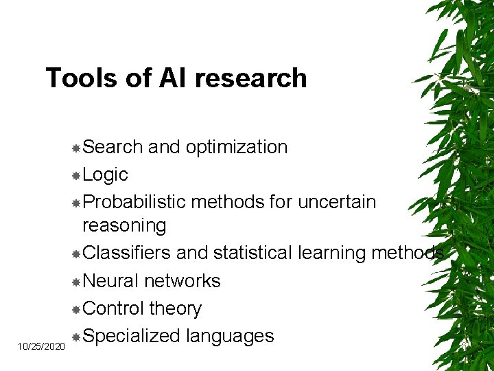 Tools of AI research Search and optimization Logic Probabilistic methods for uncertain reasoning Classifiers