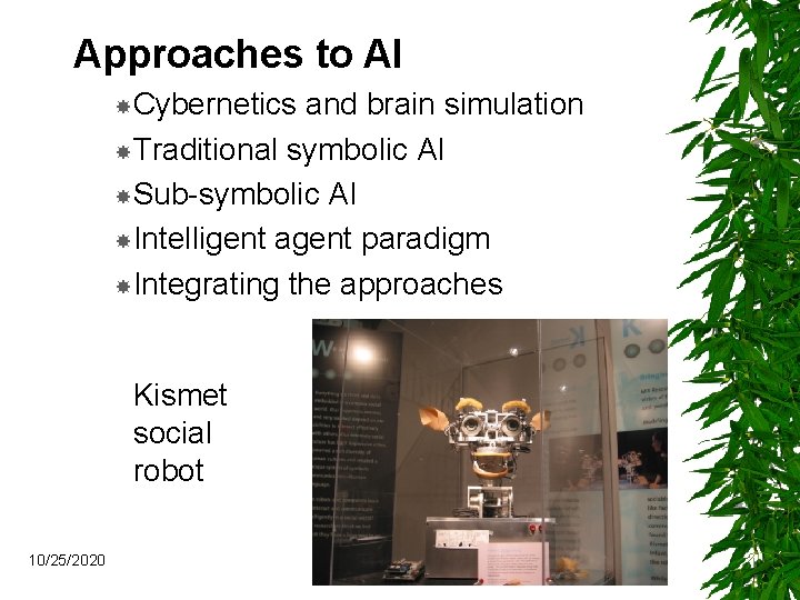 Approaches to AI Cybernetics and brain simulation Traditional symbolic AI Sub-symbolic AI Intelligent agent