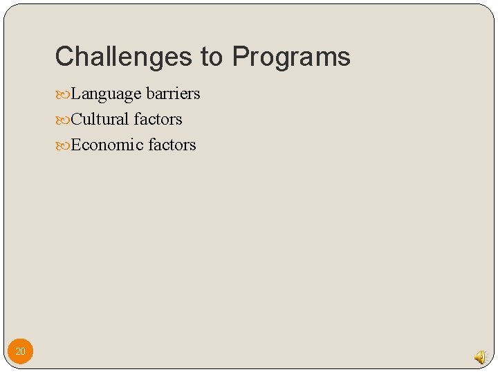 Challenges to Programs Language barriers Cultural factors Economic factors 20 Challenges to Programs Language barriers Cultural factors Economic factors 20