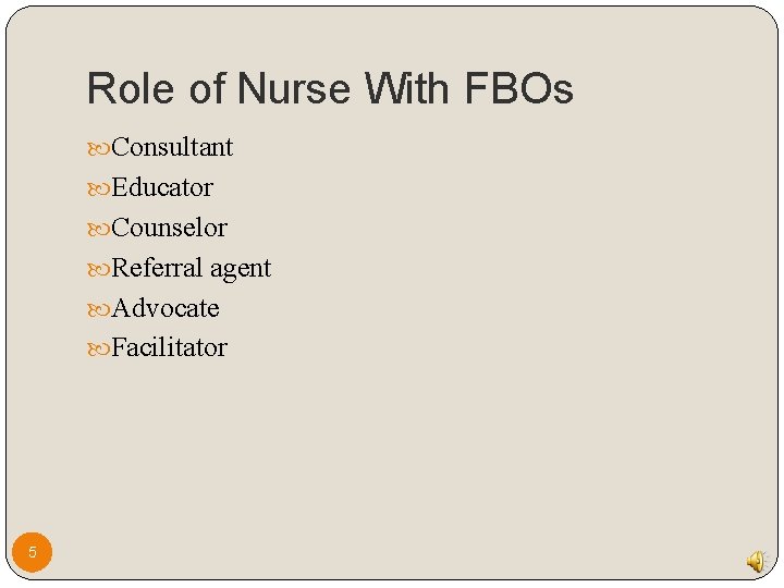 Role of Nurse With FBOs Consultant Educator Counselor Referral agent Advocate Facilitator 5 Role of Nurse With FBOs Consultant Educator Counselor Referral agent Advocate Facilitator 5