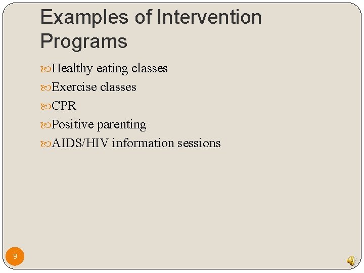Examples of Intervention Programs Healthy eating classes Exercise classes CPR Positive parenting AIDS/HIV information Examples of Intervention Programs Healthy eating classes Exercise classes CPR Positive parenting AIDS/HIV information