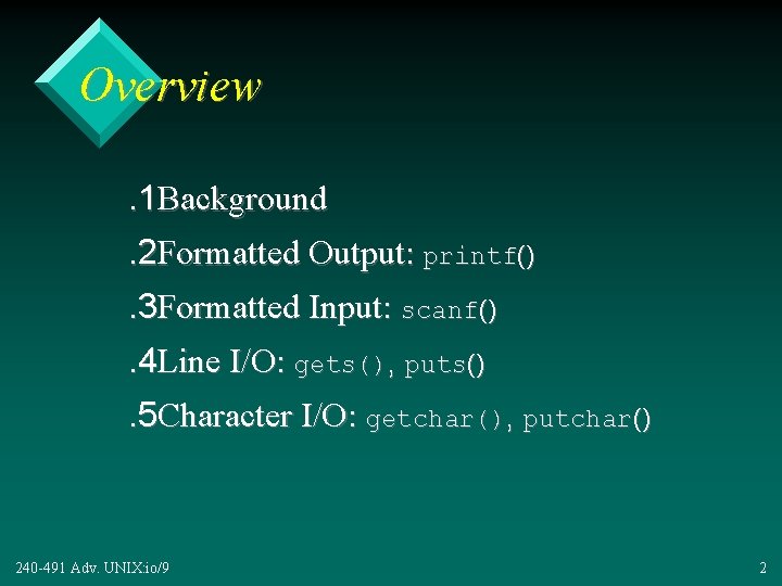 Overview. 1 Background. 2 Formatted Output: printf(). 3 Formatted Input: scanf(). 4 Line I/O: