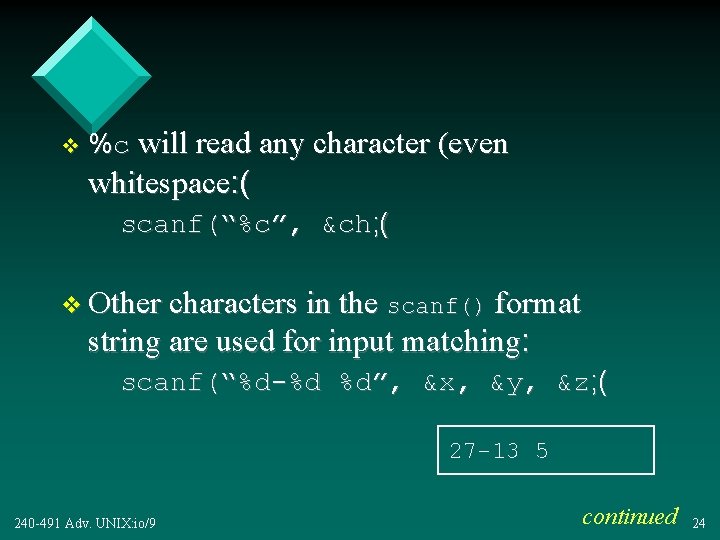 v %c will read any character (even whitespace: ( scanf(“%c”, &ch; ( v Other