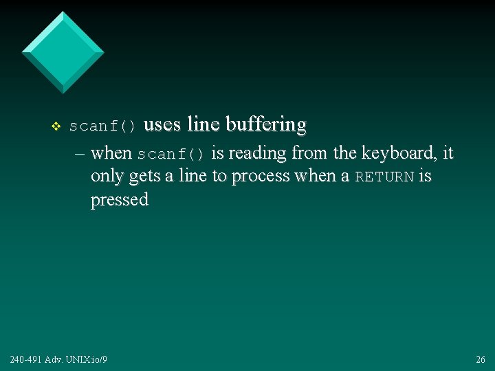 v scanf() uses line buffering – when scanf() is reading from the keyboard, it