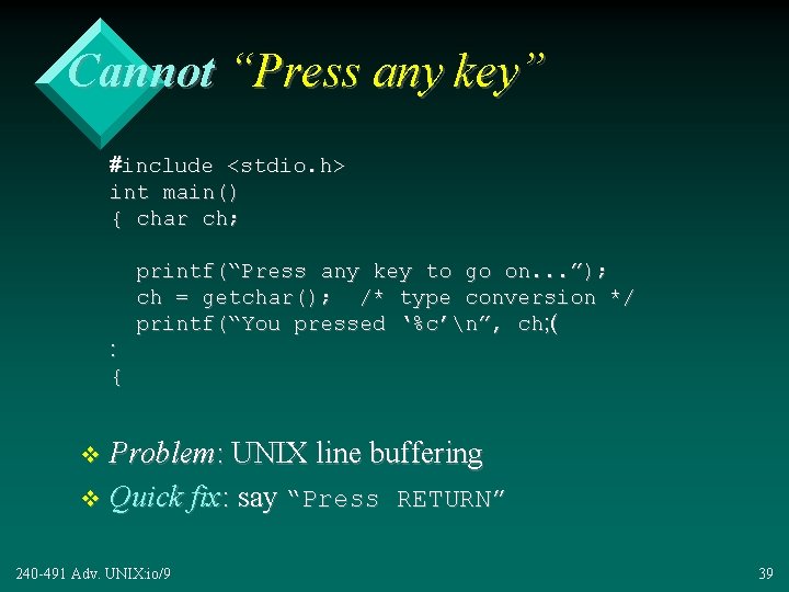 Cannot “Press any key” #include <stdio. h> int main() { char ch; : {