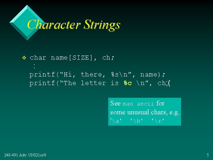 Character Strings v char name[SIZE], ch; : printf(“Hi, there, %sn”, name); printf(“The letter is