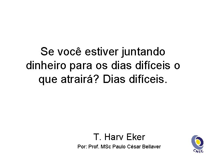 Se você estiver juntando dinheiro para os dias difíceis o que atrairá? Dias difíceis.
