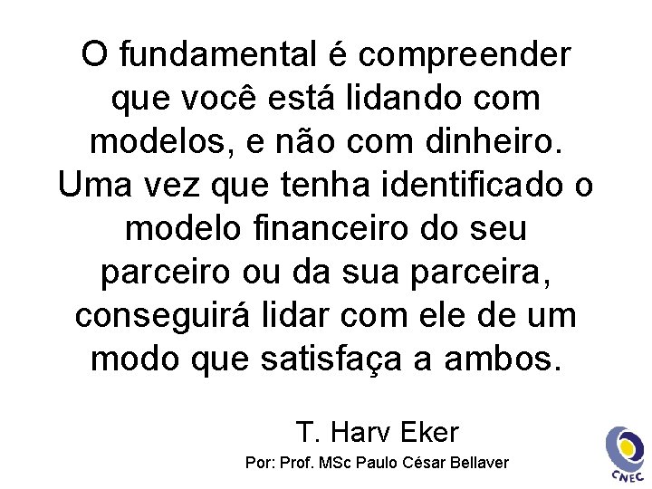 O fundamental é compreender que você está lidando com modelos, e não com dinheiro.