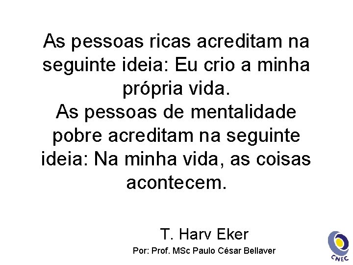 As pessoas ricas acreditam na seguinte ideia: Eu crio a minha própria vida. As