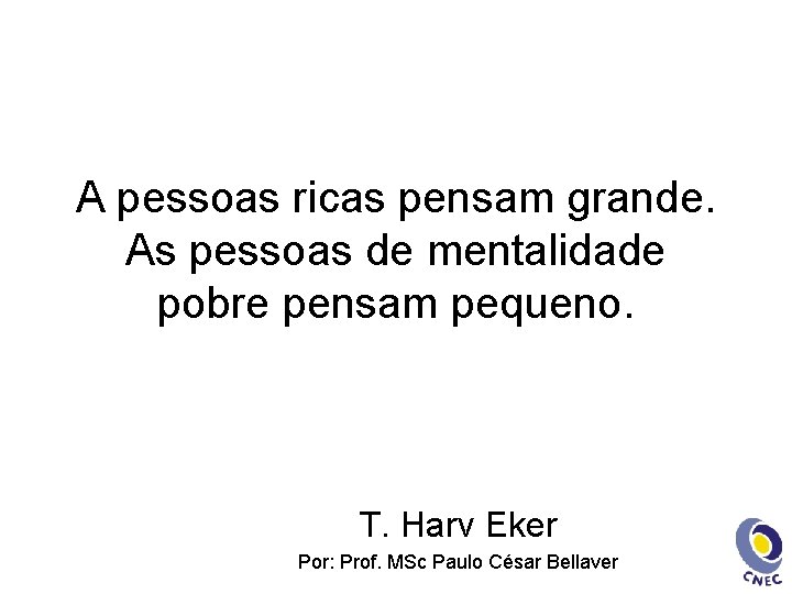 A pessoas ricas pensam grande. As pessoas de mentalidade pobre pensam pequeno. T. Harv