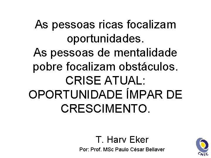 As pessoas ricas focalizam oportunidades. As pessoas de mentalidade pobre focalizam obstáculos. CRISE ATUAL: