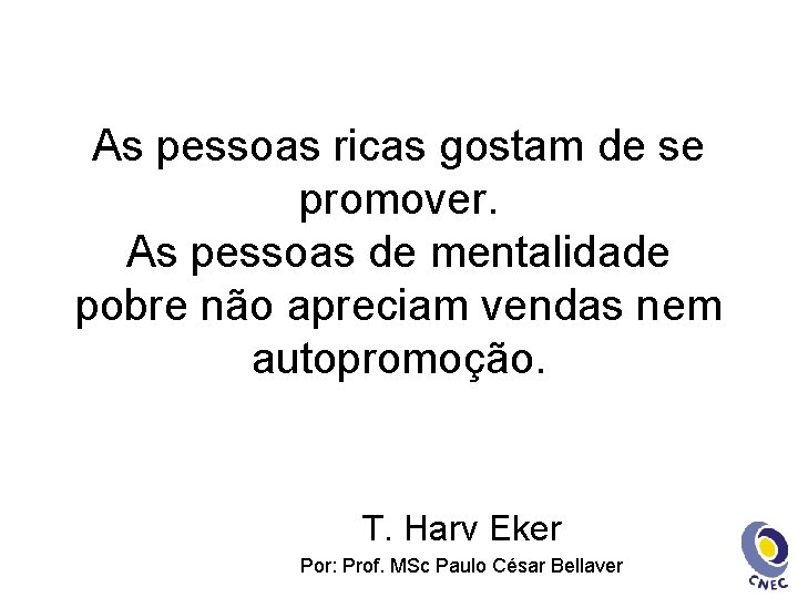 As pessoas ricas gostam de se promover. As pessoas de mentalidade pobre não apreciam