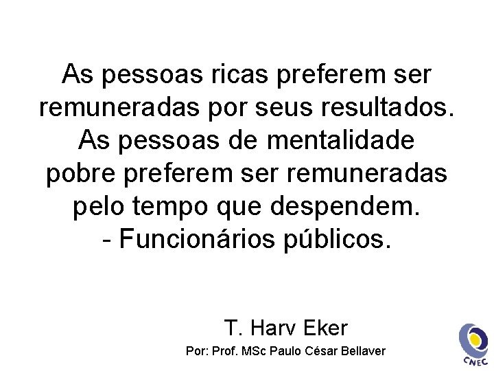 As pessoas ricas preferem ser remuneradas por seus resultados. As pessoas de mentalidade pobre