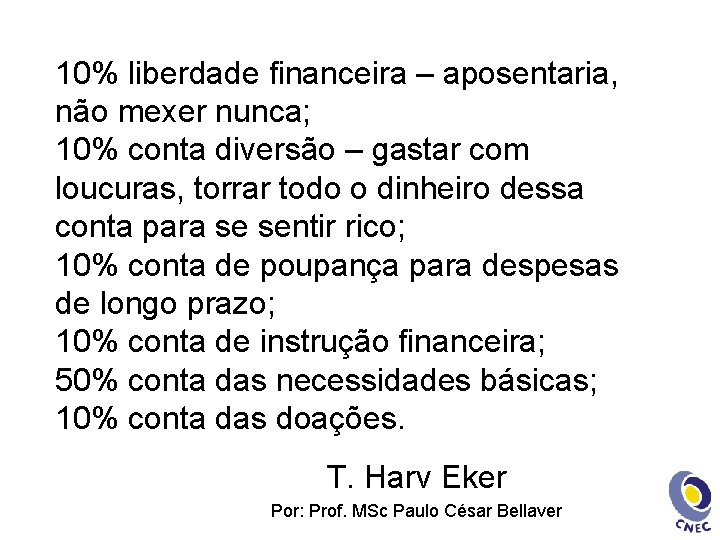 10% liberdade financeira – aposentaria, não mexer nunca; 10% conta diversão – gastar com