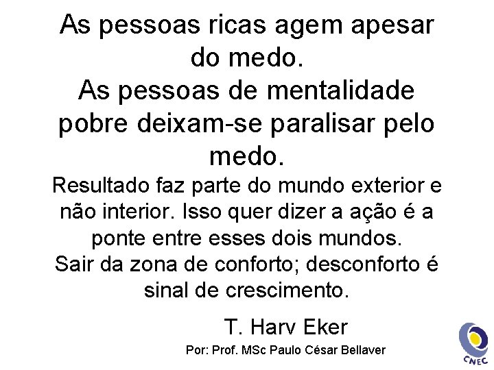 As pessoas ricas agem apesar do medo. As pessoas de mentalidade pobre deixam-se paralisar