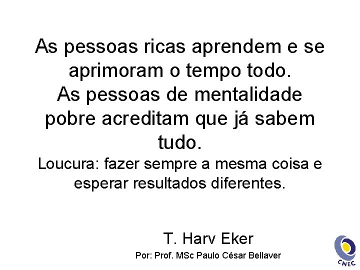 As pessoas ricas aprendem e se aprimoram o tempo todo. As pessoas de mentalidade
