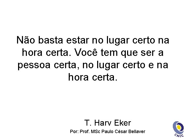 Não basta estar no lugar certo na hora certa. Você tem que ser a