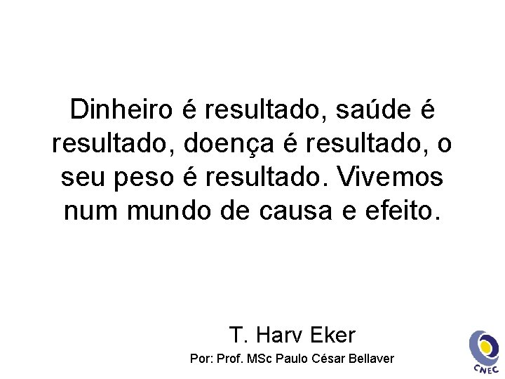 Dinheiro é resultado, saúde é resultado, doença é resultado, o seu peso é resultado.