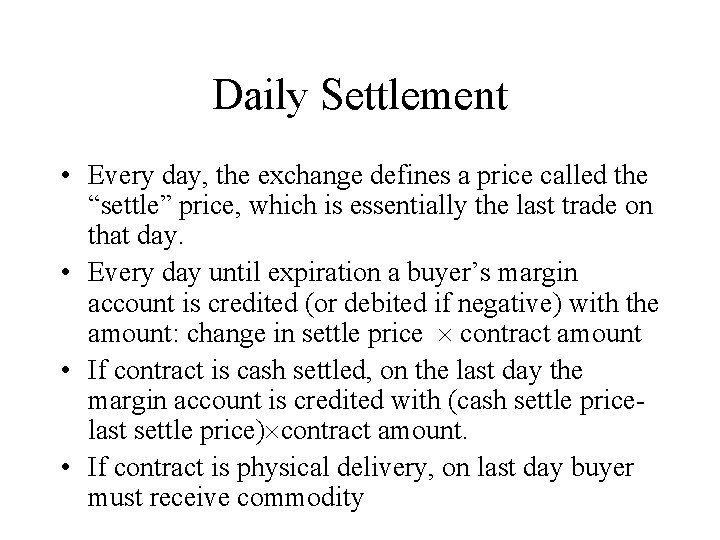 Daily Settlement • Every day, the exchange defines a price called the “settle” price,