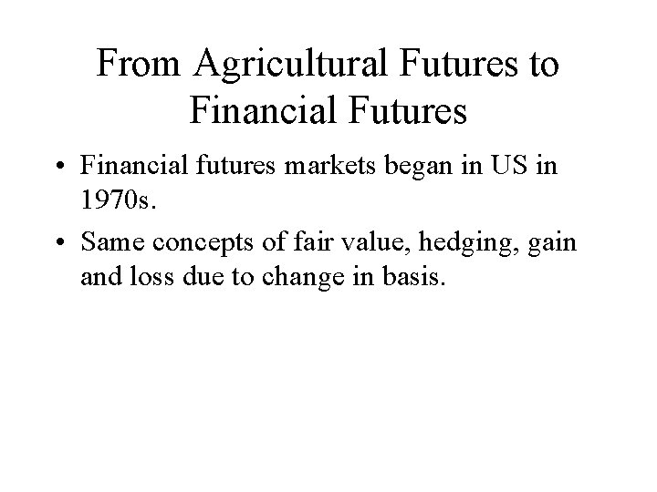 From Agricultural Futures to Financial Futures • Financial futures markets began in US in