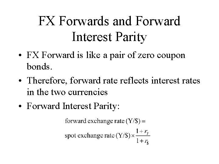 FX Forwards and Forward Interest Parity • FX Forward is like a pair of