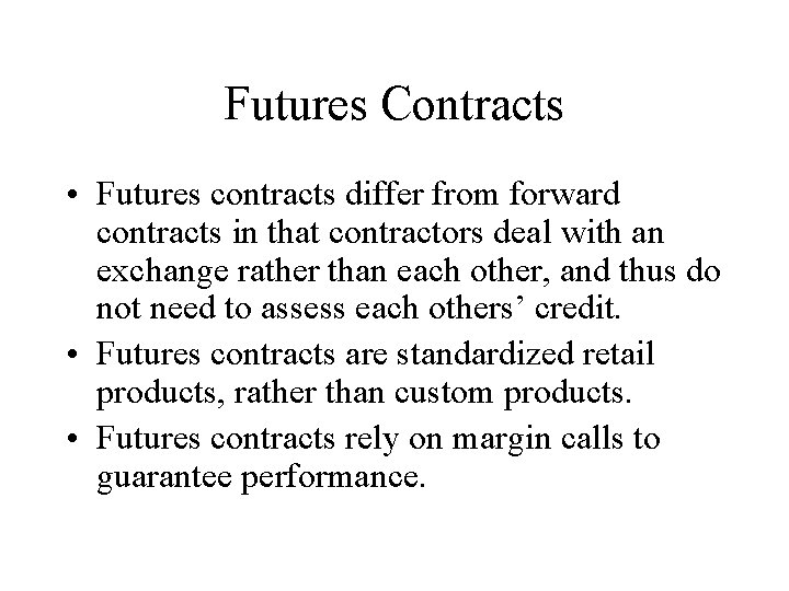 Futures Contracts • Futures contracts differ from forward contracts in that contractors deal with