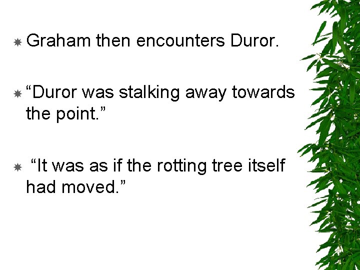  Graham then encounters Duror. “Duror was stalking away towards the point. ” “It