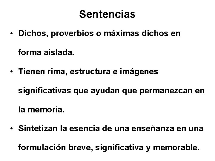 Sentencias • Dichos, proverbios o máximas dichos en forma aislada. • Tienen rima, estructura