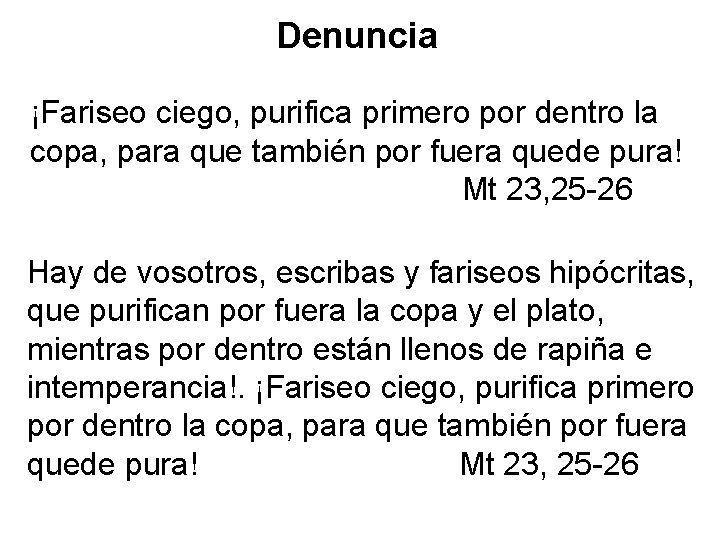 Denuncia ¡Fariseo ciego, purifica primero por dentro la copa, para que también por fuera