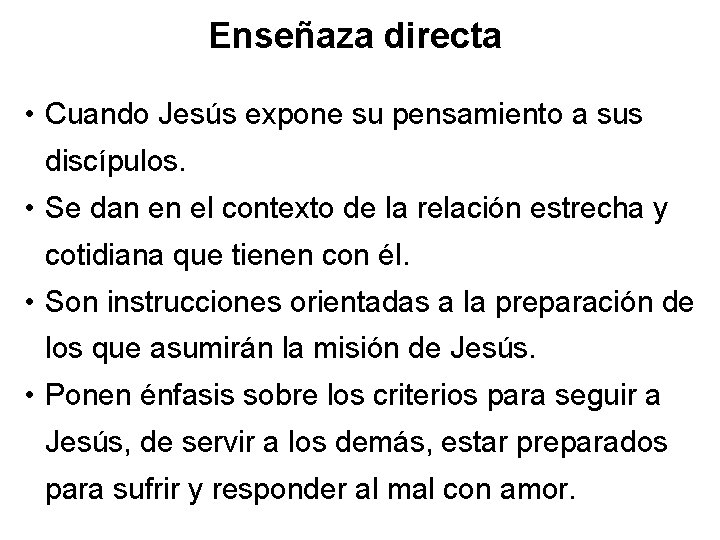Enseñaza directa • Cuando Jesús expone su pensamiento a sus discípulos. • Se dan