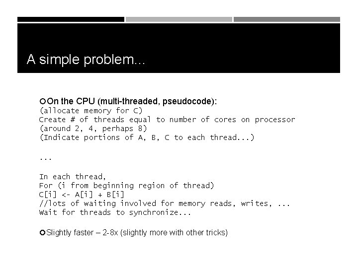 A simple problem… On the CPU (multi-threaded, pseudocode): (allocate memory for C) Create #