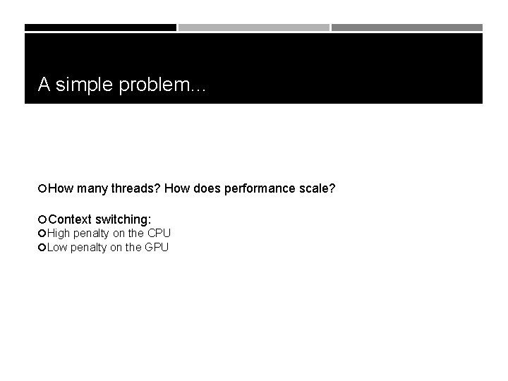 A simple problem… How many threads? How does performance scale? Context switching: High penalty