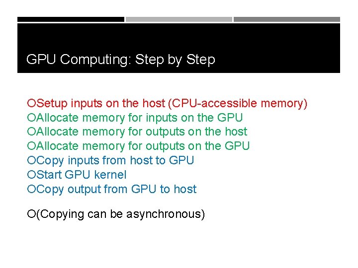 GPU Computing: Step by Step Setup inputs on the host (CPU-accessible memory) Allocate memory