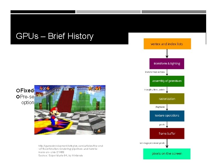 GPUs – Brief History Fixed-function pipelines Pre-set functions, limited options http: //gamedevelopment. tutsplus. com/articles/the-end
