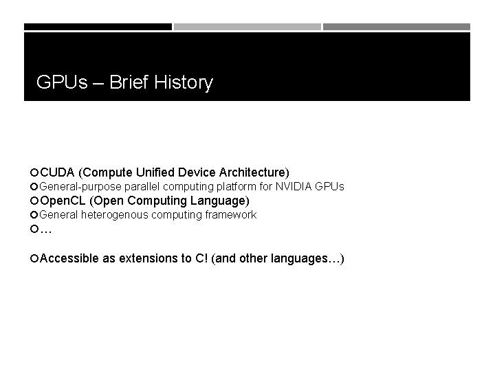 GPUs – Brief History CUDA (Compute Unified Device Architecture) General-purpose parallel computing platform for