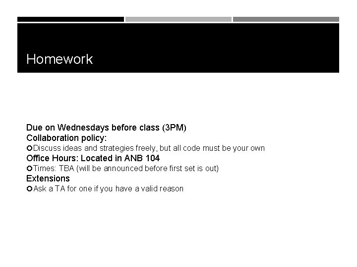 Homework Due on Wednesdays before class (3 PM) Collaboration policy: Discuss ideas and strategies