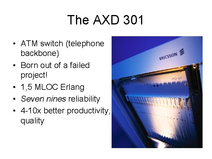 The AXD 301 • ATM switch (telephone backbone) • Born out of a failed
