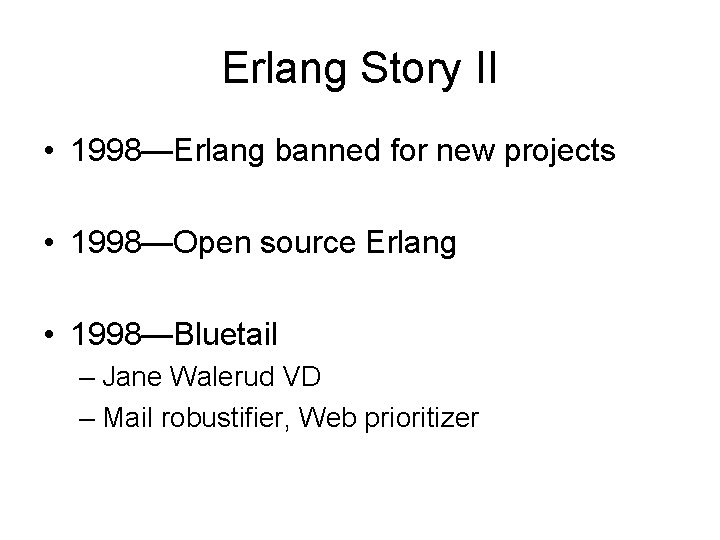 Erlang Story II • 1998—Erlang banned for new projects • 1998—Open source Erlang •