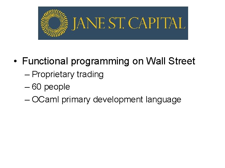  • Functional programming on Wall Street – Proprietary trading – 60 people –