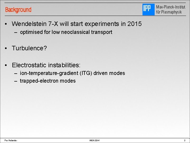 Max-Planck-Institut für Plasmaphysik Background • Wendelstein 7 -X will start experiments in 2015 –