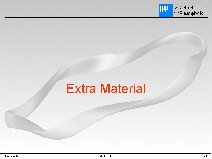 Max-Planck-Institut für Plasmaphysik Extra Material Per Helander IAEA 2014 20 