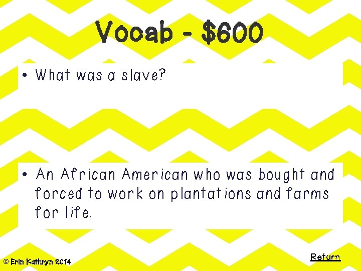 Vocab - $600 • What was a slave? • An African American who was