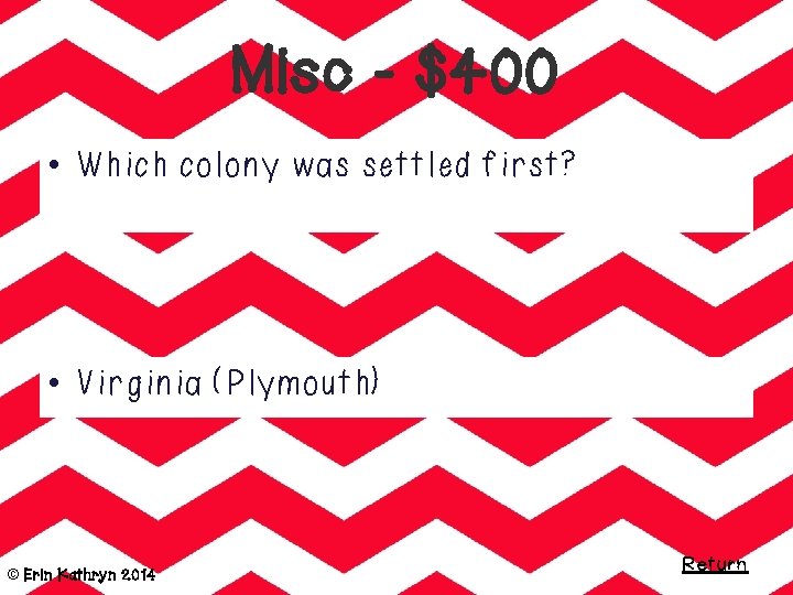 Misc - $400 • Which colony was settled first? • Virginia (Plymouth) © Erin