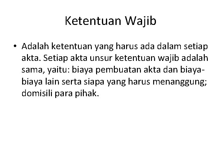 Ketentuan Wajib • Adalah ketentuan yang harus ada dalam setiap akta. Setiap akta unsur