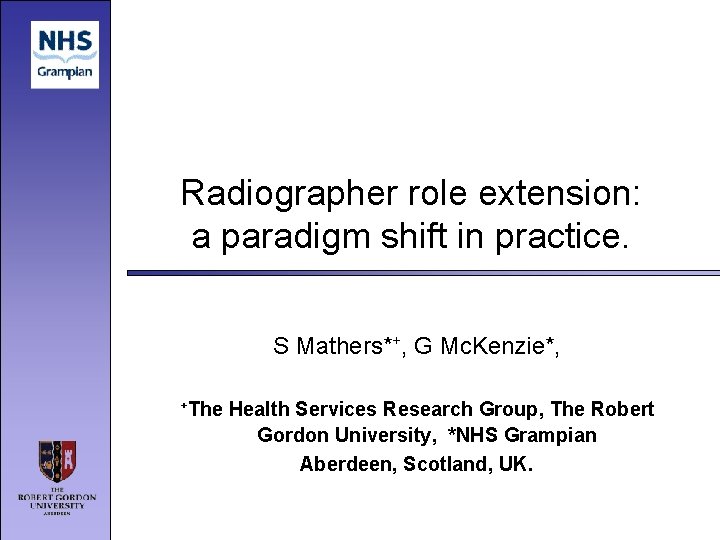 Radiographer role extension: a paradigm shift in practice. S Mathers*+, G Mc. Kenzie*, +The