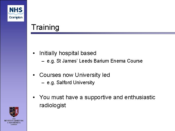 Training • Initially hospital based – e. g. St James’ Leeds Barium Enema Course