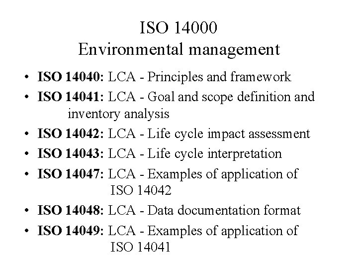 ISO 14000 Environmental management • ISO 14040: LCA - Principles and framework • ISO