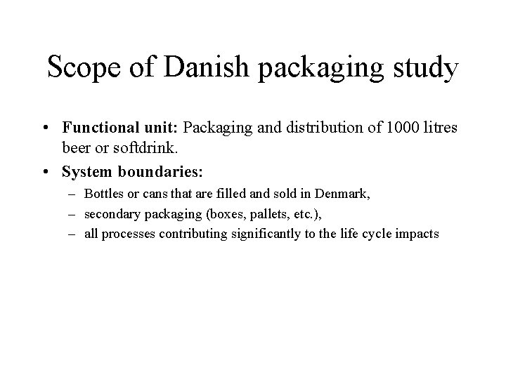 Scope of Danish packaging study • Functional unit: Packaging and distribution of 1000 litres