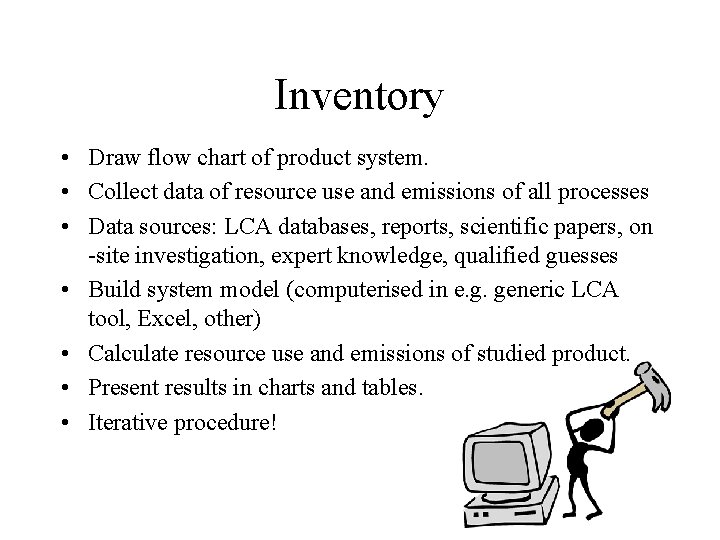 Inventory • Draw flow chart of product system. • Collect data of resource use