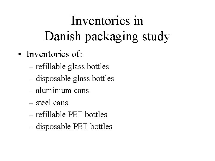 Inventories in Danish packaging study • Inventories of: – refillable glass bottles – disposable